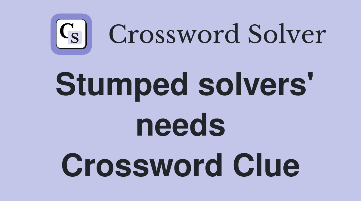Stumped solvers' needs Crossword Clue