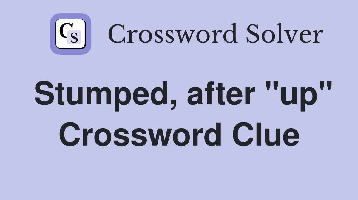 Stumped, after "up" Crossword Clue
