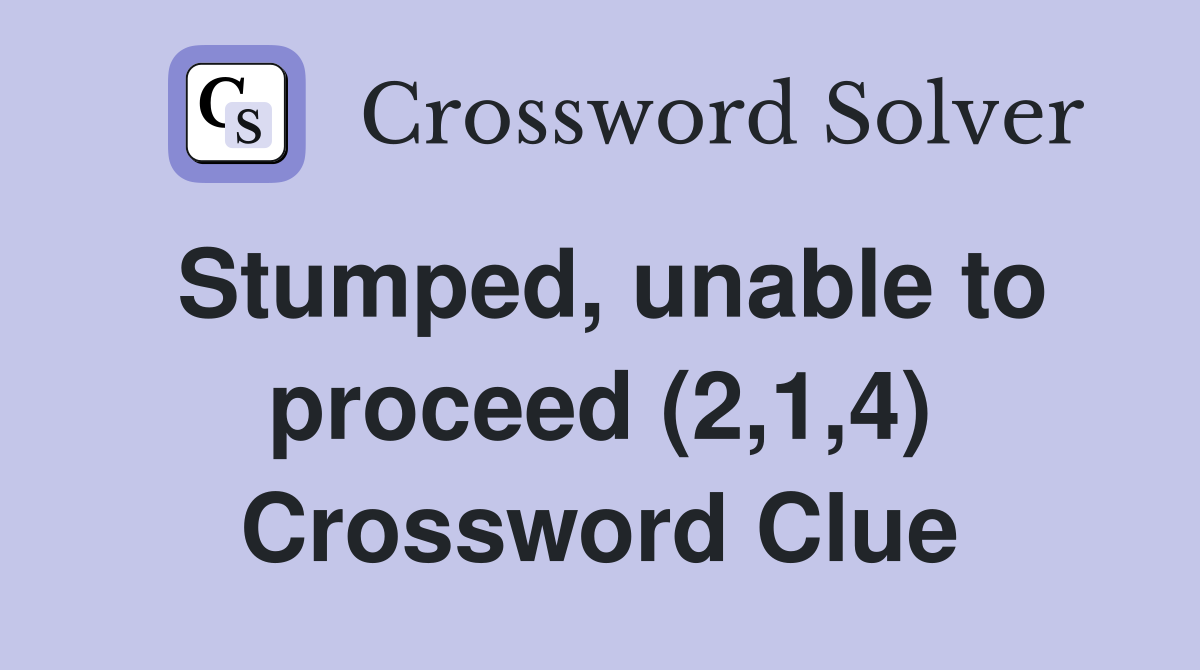 Stumped, unable to proceed (2,1,4) Crossword Clue