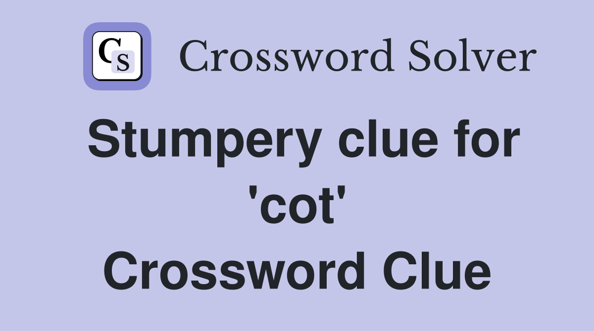 Stumpery clue for 'cot' Crossword Clue