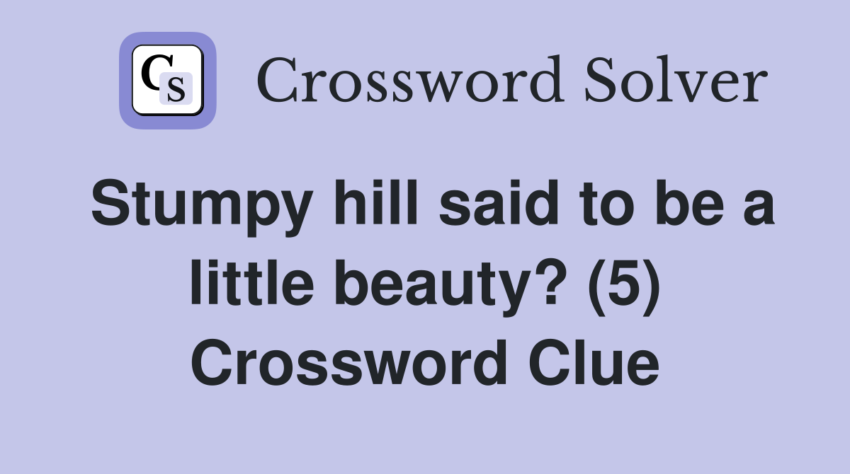 Stumpy hill said to be a little beauty? (5) Crossword Clue