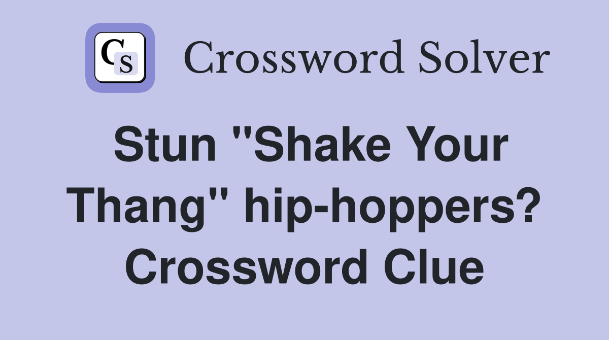 Stun "Shake Your Thang" hip-hoppers? Crossword Clue