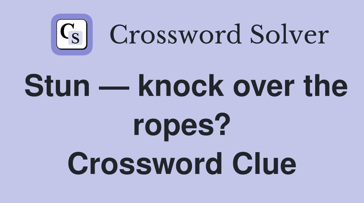Stun — knock over the ropes? Crossword Clue