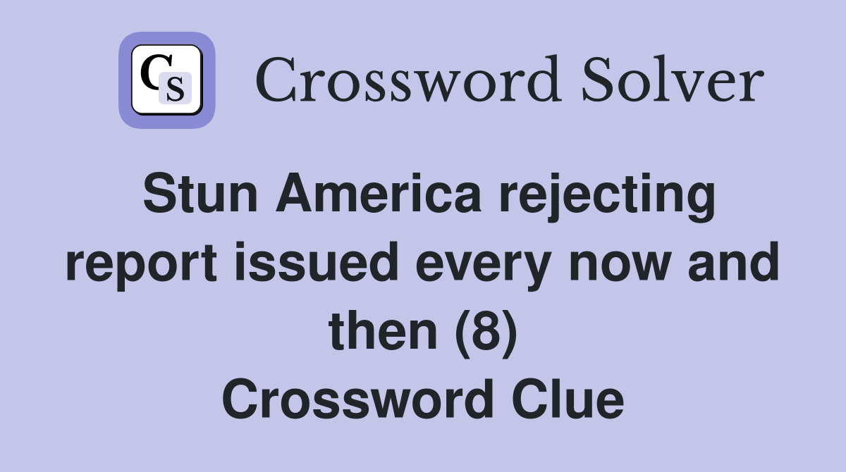 Stun America rejecting report issued every now and then (8) Crossword Clue