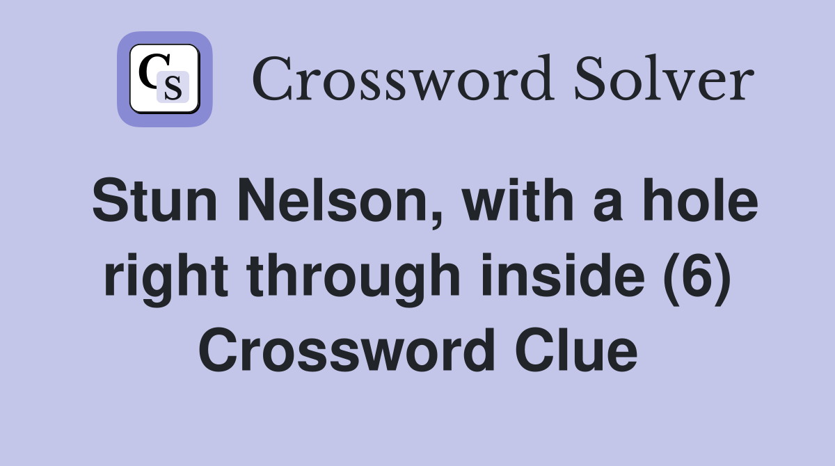 Stun Nelson, with a hole right through inside (6) Crossword Clue