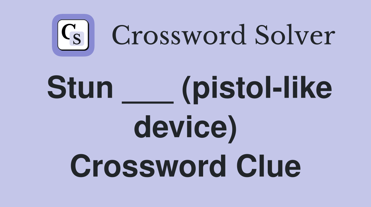 Stun ___ (pistol-like device) Crossword Clue