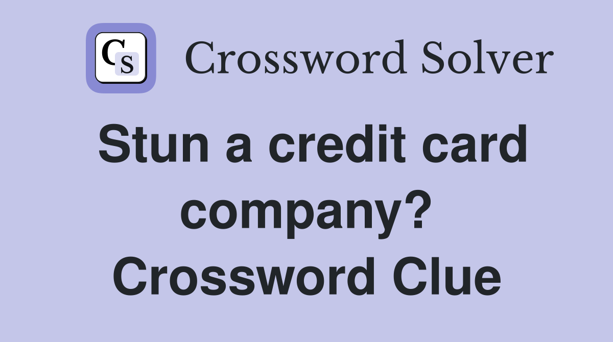 Stun a credit card company? Crossword Clue