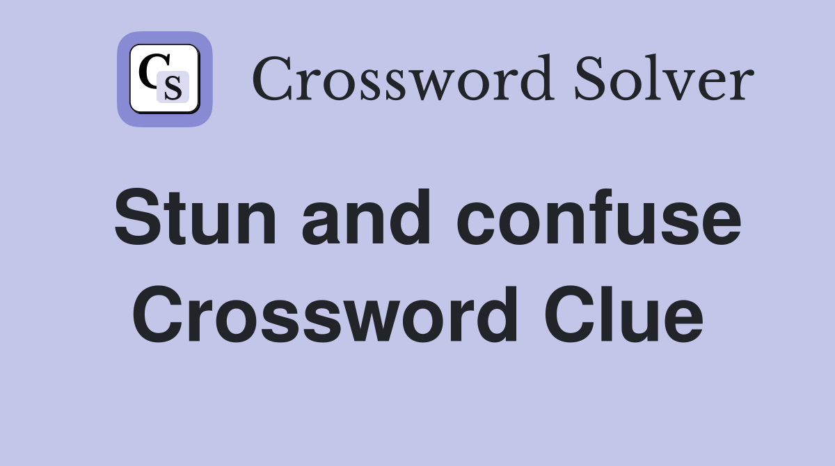 Stun and confuse Crossword Clue
