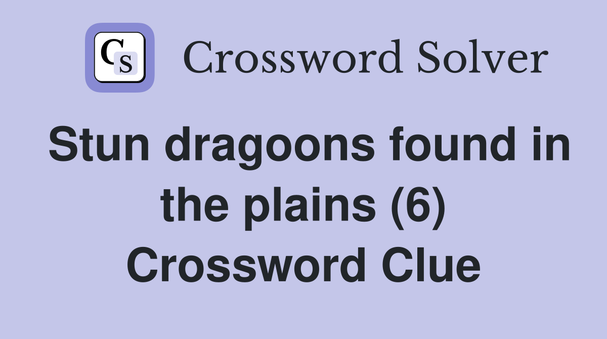 Stun dragoons found in the plains (6) Crossword Clue