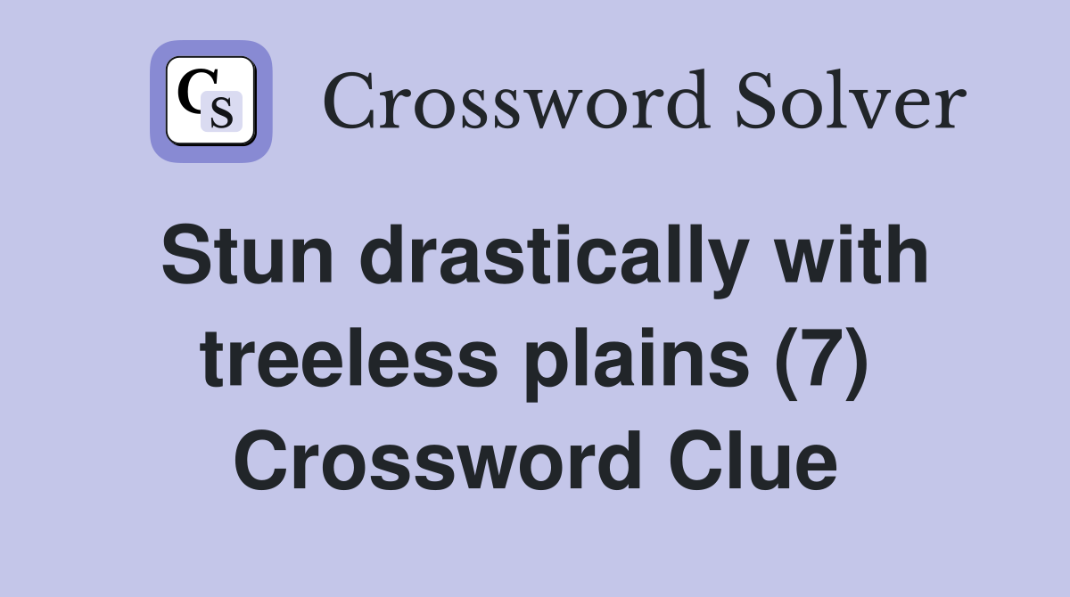 Stun drastically with treeless plains (7) Crossword Clue