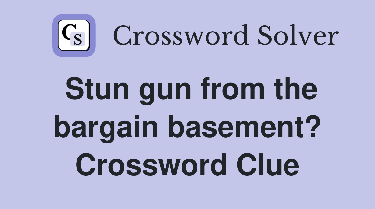 Stun gun from the bargain basement? Crossword Clue