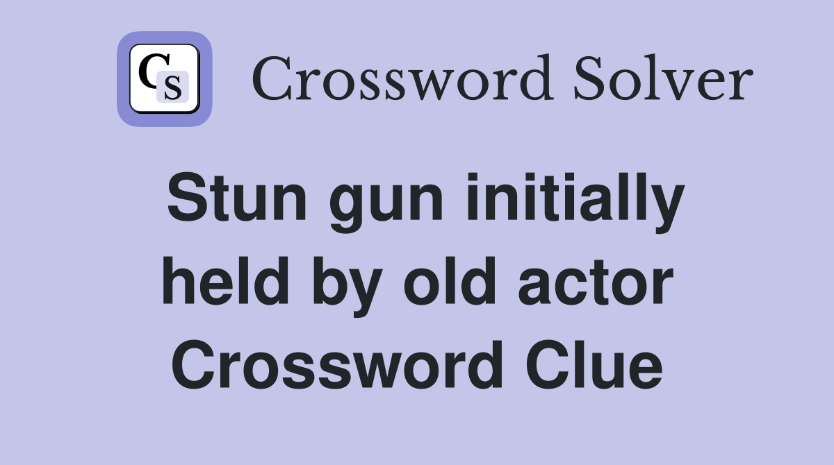 Stun gun initially held by old actor Crossword Clue