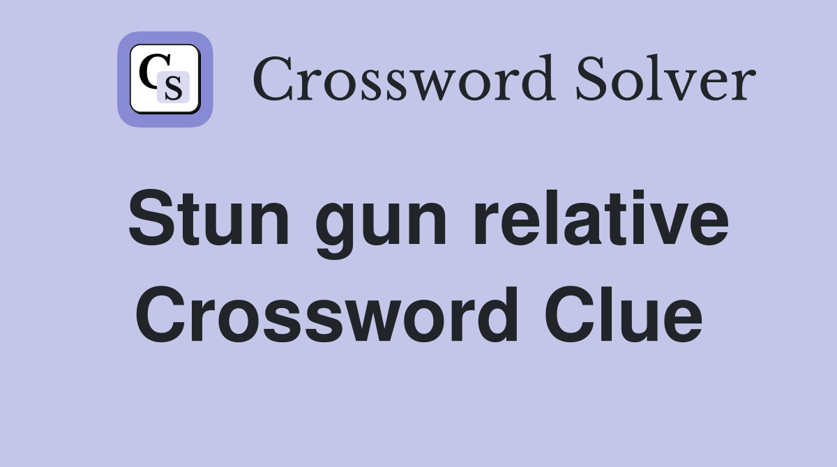 Stun gun relative Crossword Clue