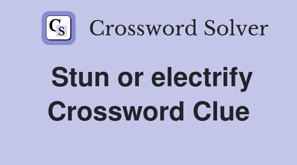 Stun or electrify Crossword Clue