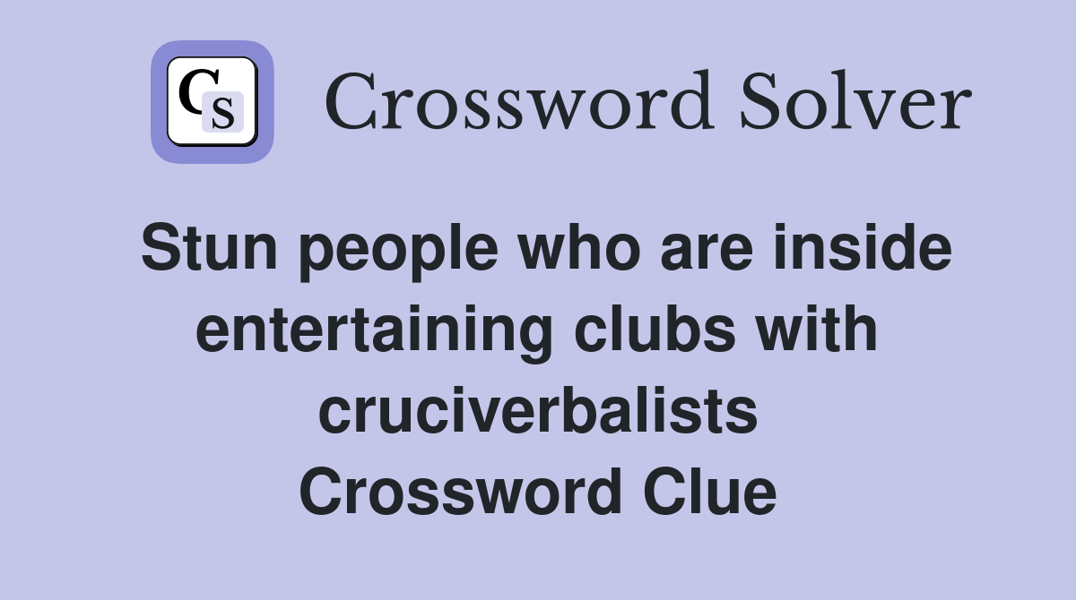 Stun people who are inside entertaining clubs with cruciverbalists Crossword Clue