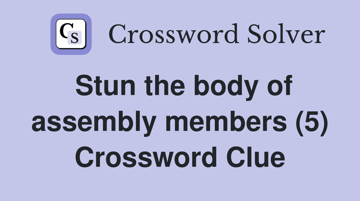 Stun the body of assembly members (5) Crossword Clue
