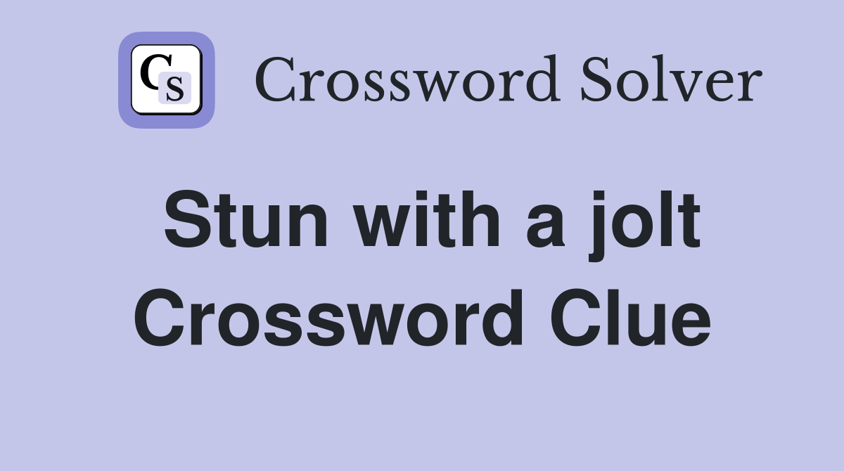 Stun with a jolt Crossword Clue