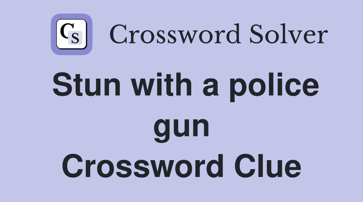 Stun with a police gun Crossword Clue