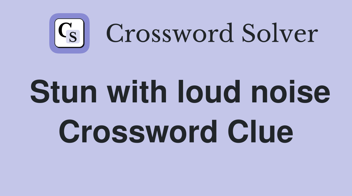 Stun with loud noise Crossword Clue