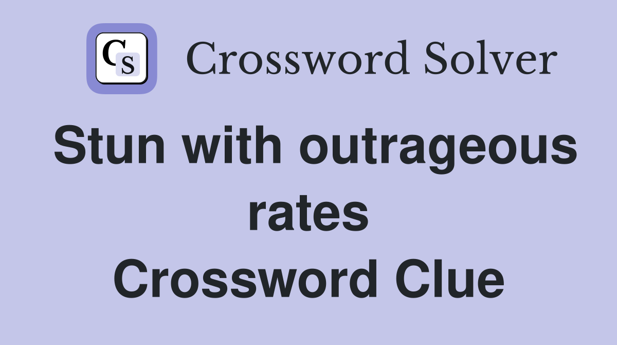 Stun with outrageous rates Crossword Clue