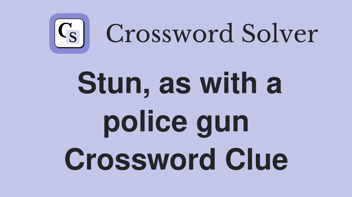 Stun, as with a police gun Crossword Clue