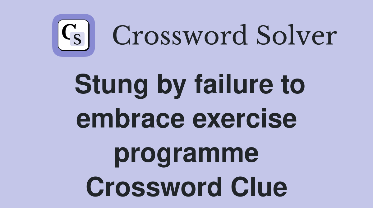 Stung by failure to embrace exercise programme Crossword Clue