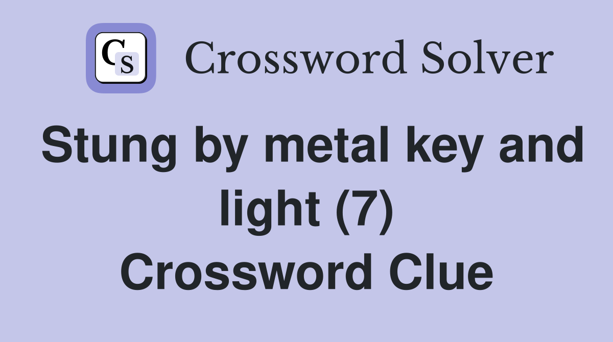 Stung by metal key and light (7) Crossword Clue