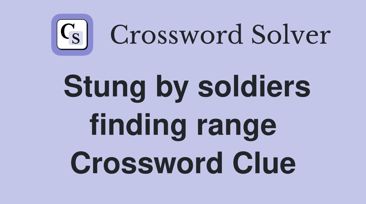 Stung by soldiers finding range Crossword Clue