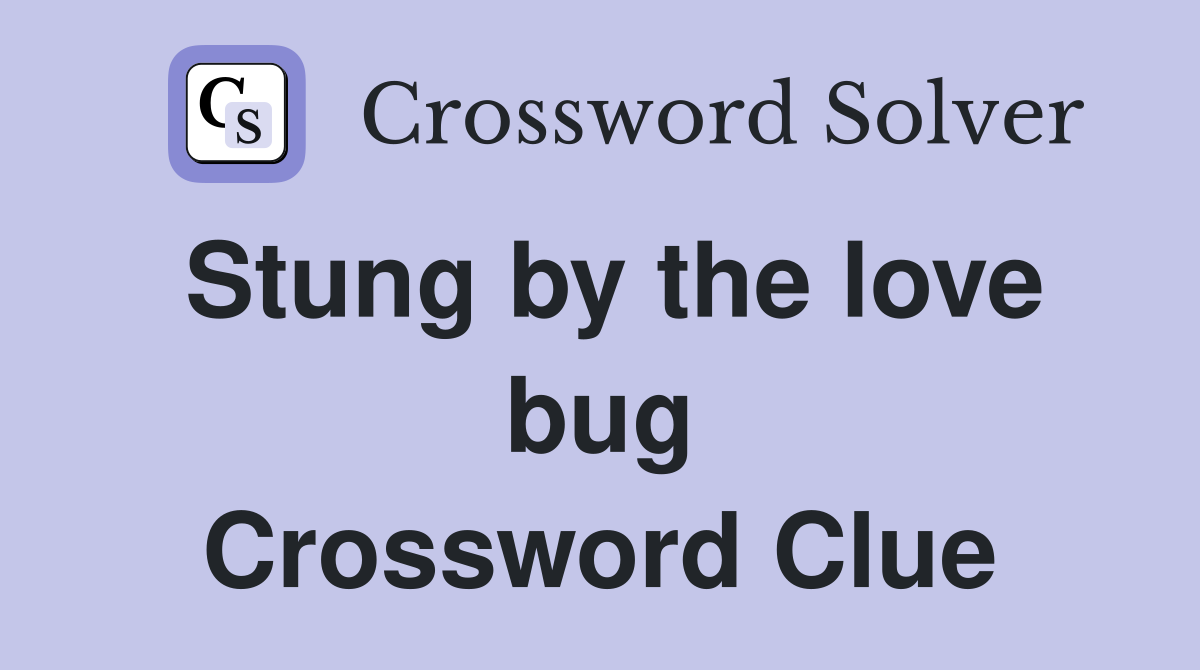 Stung by the love bug Crossword Clue