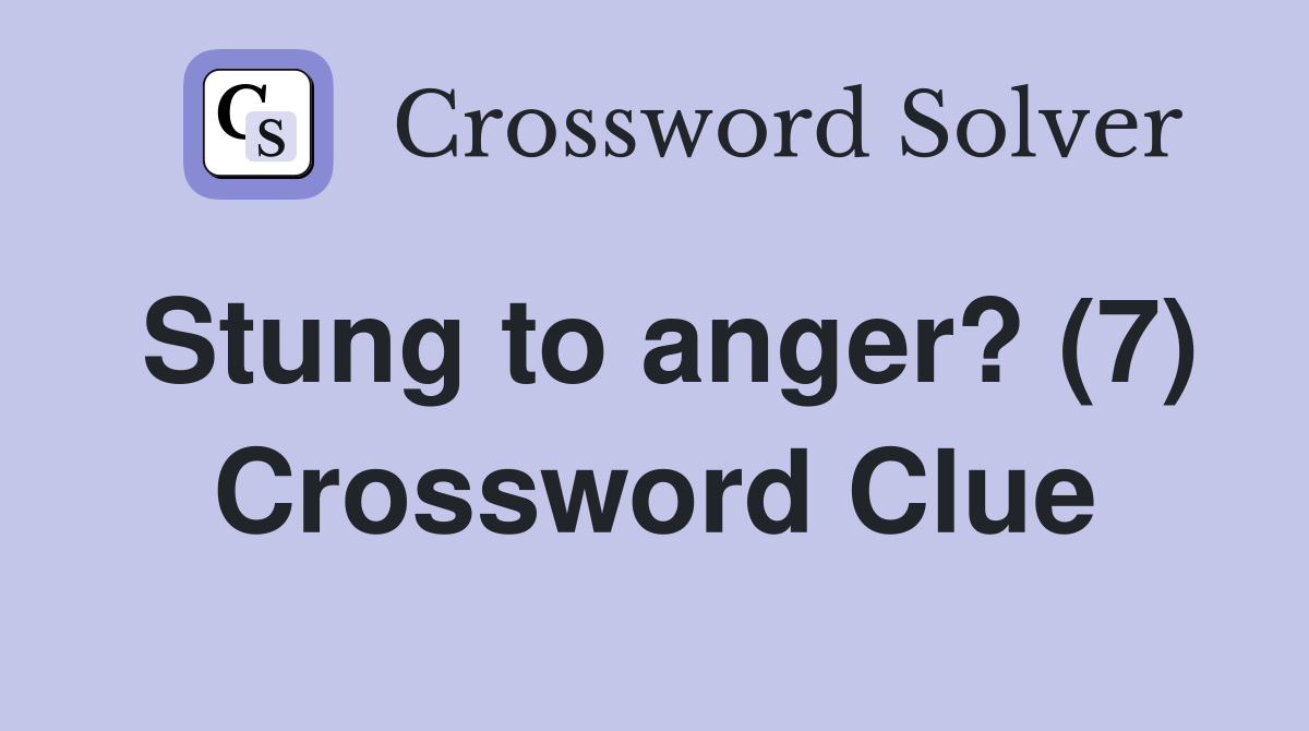 Stung to anger? (7) Crossword Clue