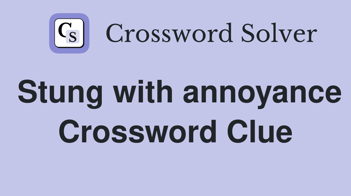 Stung with annoyance Crossword Clue