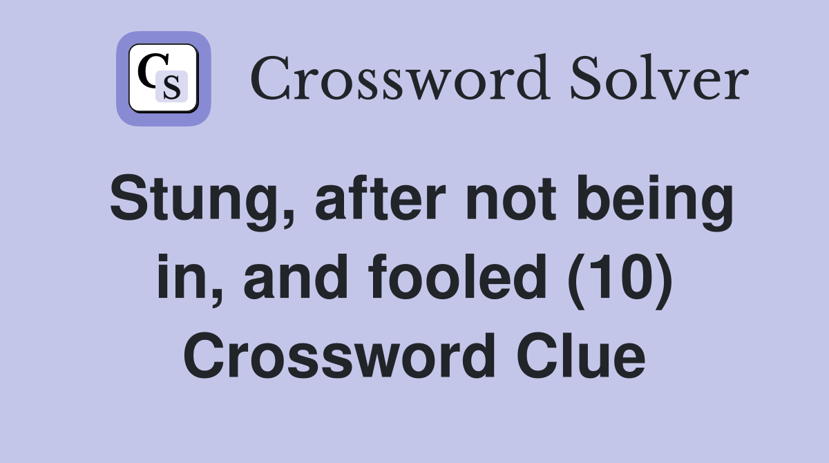 Stung, after not being in, and fooled (10) Crossword Clue