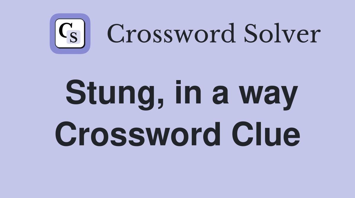 Stung, in a way Crossword Clue