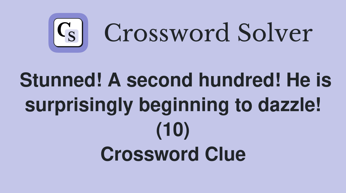 Stunned! A second hundred! He is surprisingly beginning to dazzle! (10) Crossword Clue
