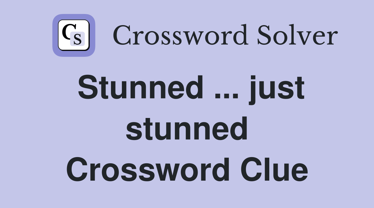 Stunned ... just stunned Crossword Clue