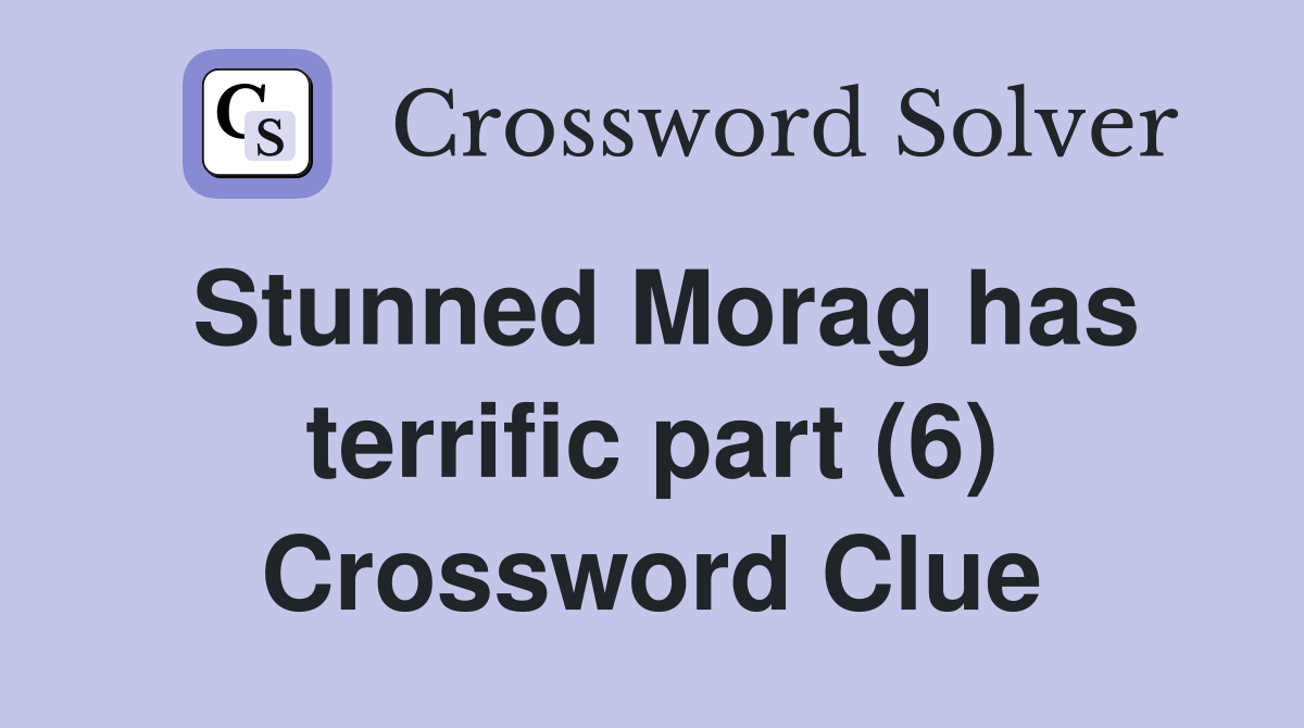 Stunned Morag has terrific part (6) Crossword Clue