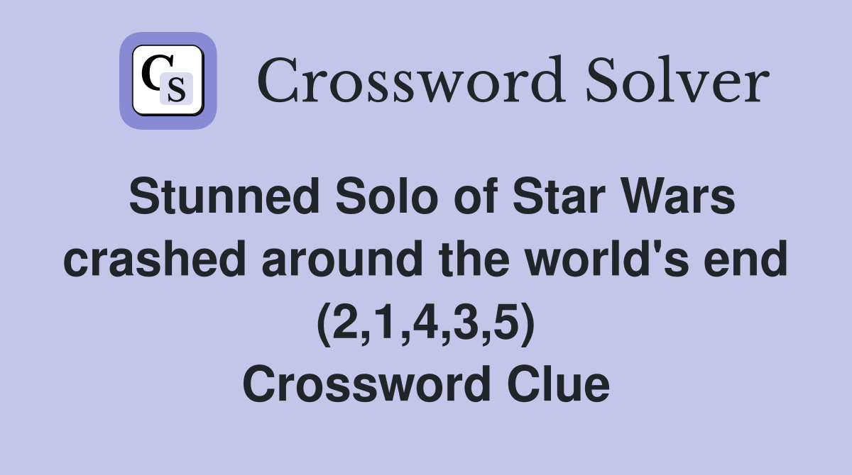 Stunned Solo of Star Wars crashed around the world's end (2,1,4,3,5) Crossword Clue