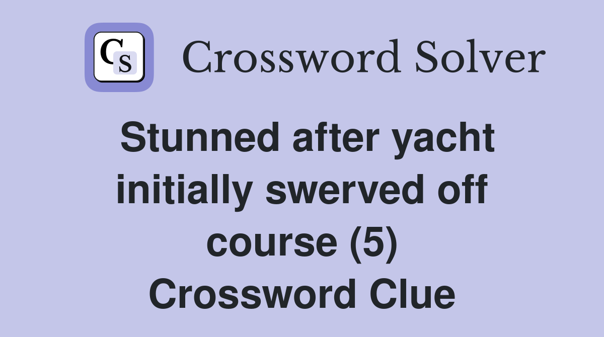 Stunned after yacht initially swerved off course (5) Crossword Clue