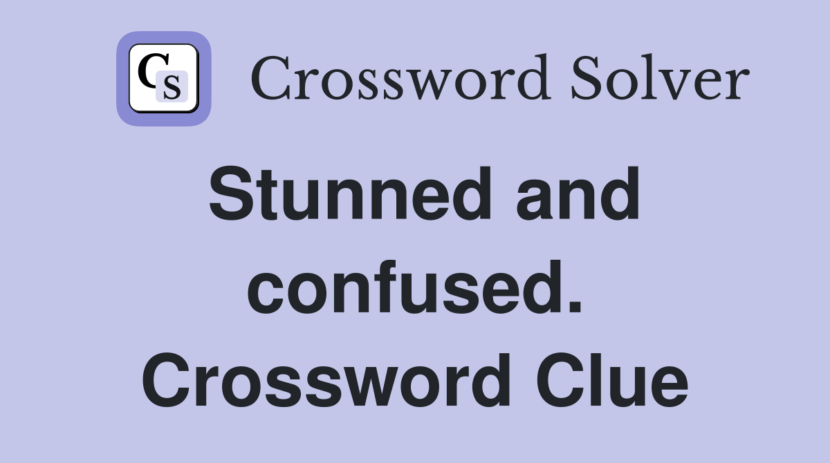 Stunned and confused. Crossword Clue