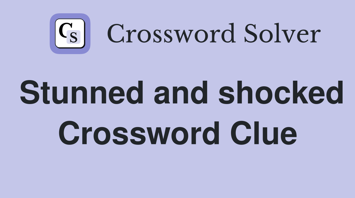 Stunned and shocked Crossword Clue