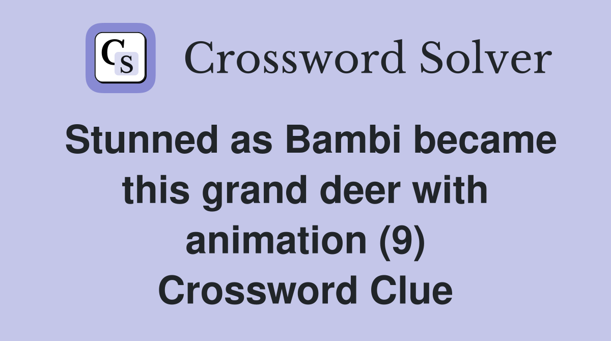 Stunned as Bambi became this grand deer with animation (9) Crossword Clue