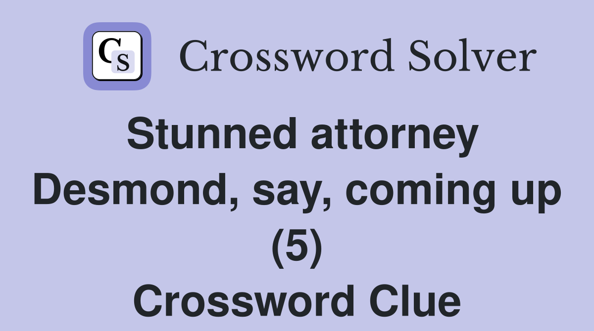 Stunned attorney Desmond, say, coming up (5) Crossword Clue