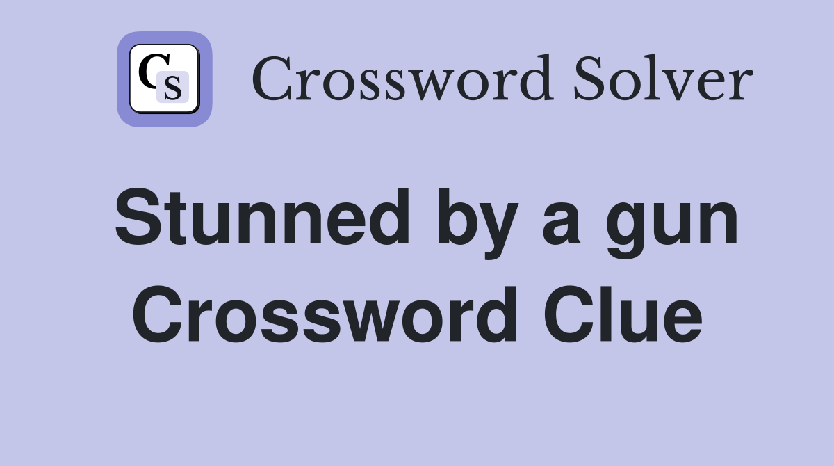 Stunned by a gun Crossword Clue