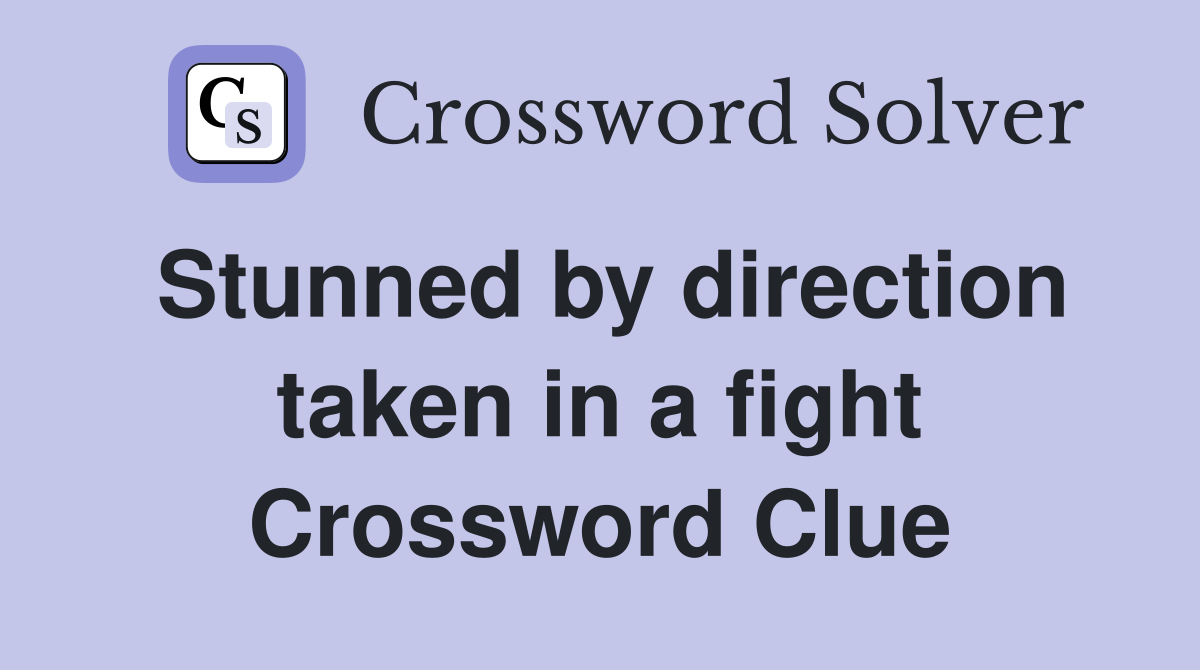 Stunned by direction taken in a fight Crossword Clue