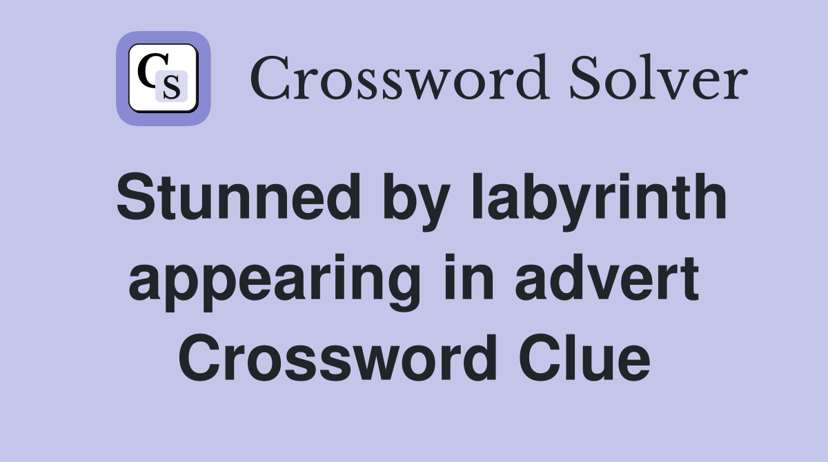 Stunned by labyrinth appearing in advert Crossword Clue