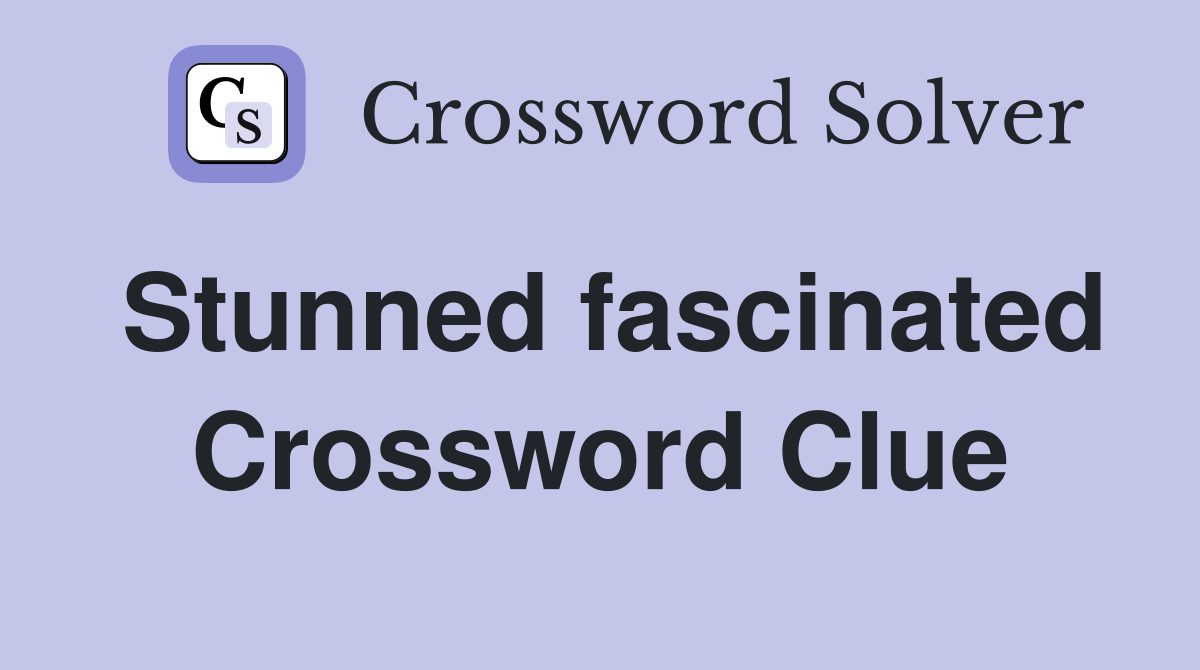 Stunned fascinated Crossword Clue