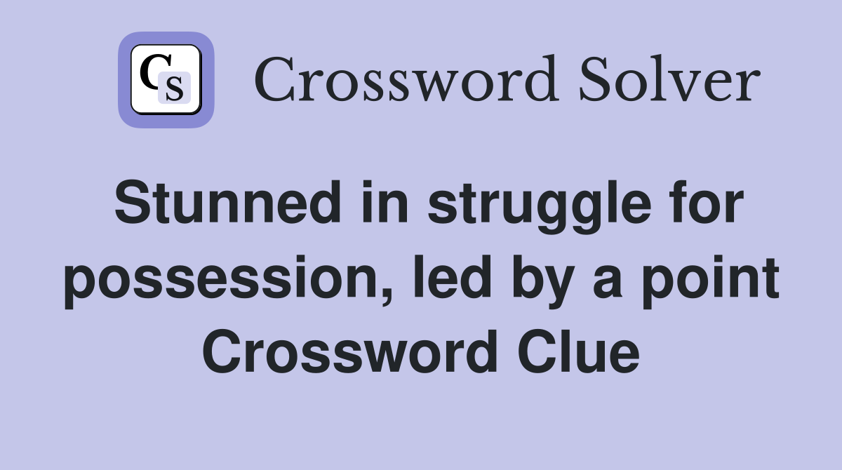 Stunned in struggle for possession, led by a point Crossword Clue