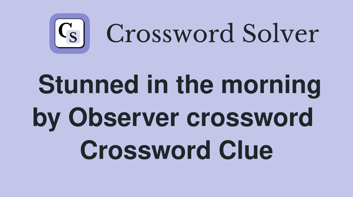 Stunned in the morning by Observer crossword  Crossword Clue