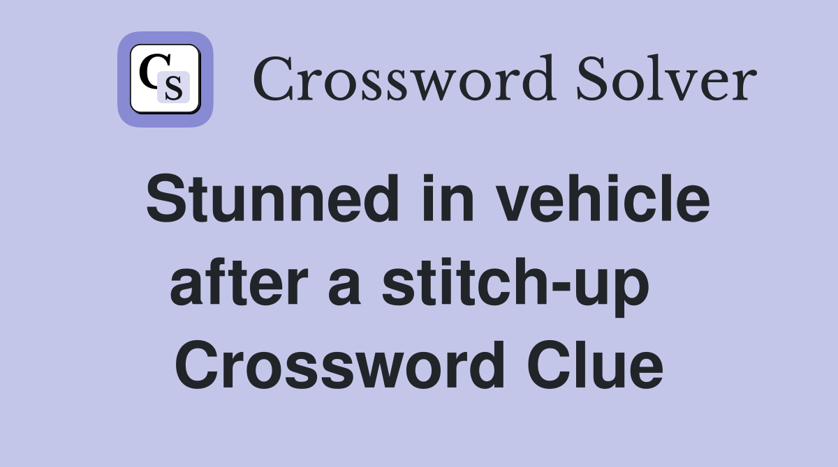 Stunned in vehicle after a stitch-up  Crossword Clue
