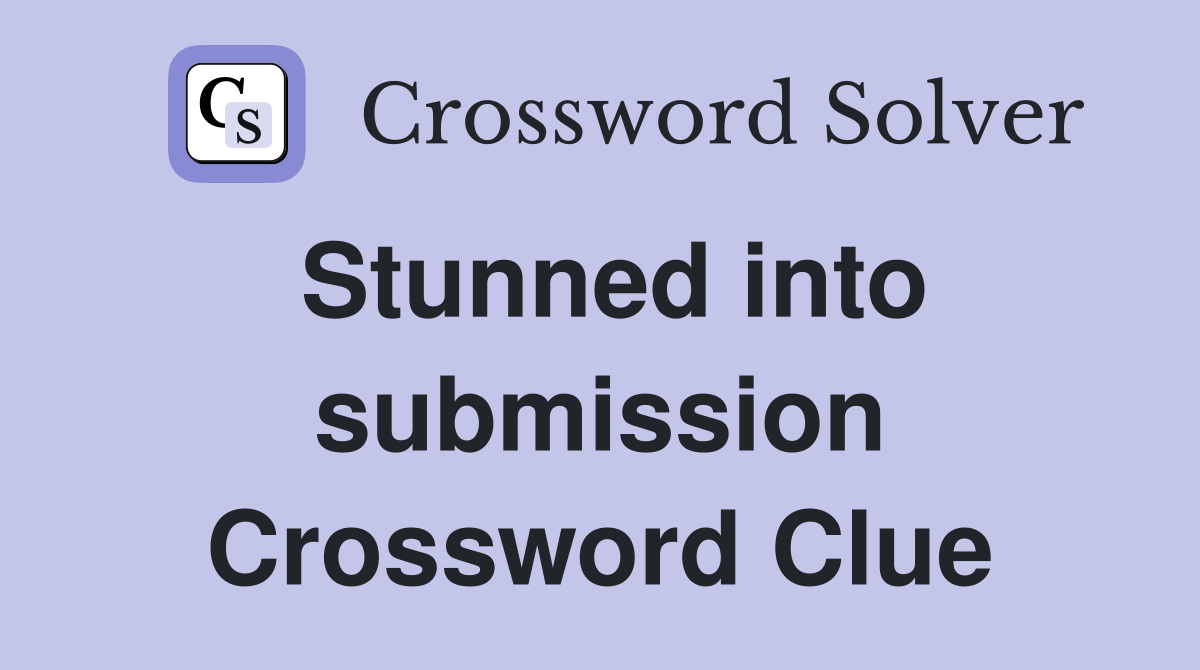 Stunned into submission Crossword Clue